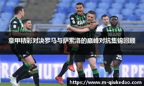 意甲精彩对决罗马与萨索洛的巅峰对抗集锦回顾